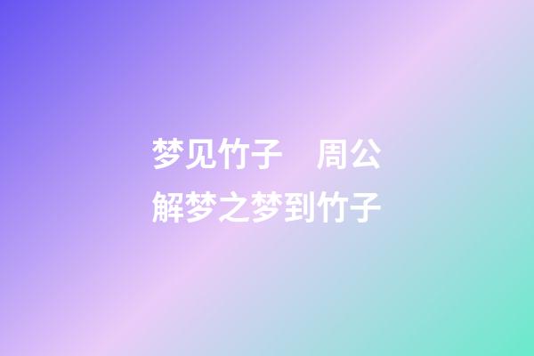 梦见竹子　周公解梦之梦到竹子
